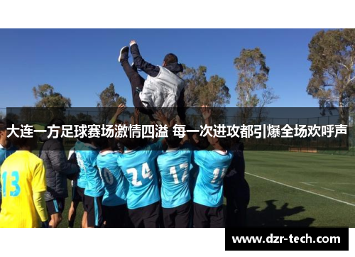 大连一方足球赛场激情四溢 每一次进攻都引爆全场欢呼声
