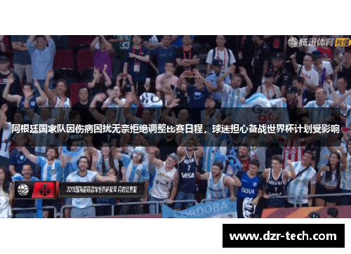 阿根廷国家队因伤病困扰无奈拒绝调整比赛日程，球迷担心备战世界杯计划受影响