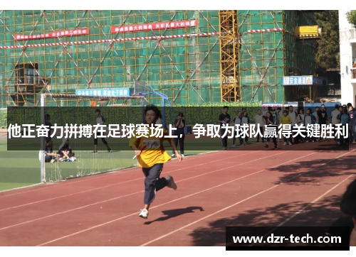他正奋力拼搏在足球赛场上，争取为球队赢得关键胜利