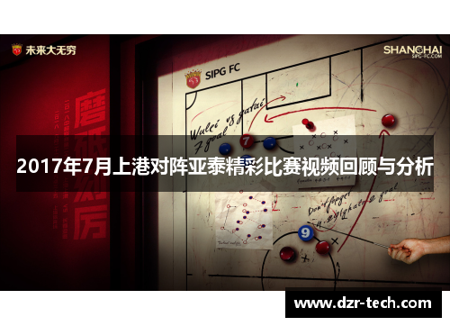 2017年7月上港对阵亚泰精彩比赛视频回顾与分析