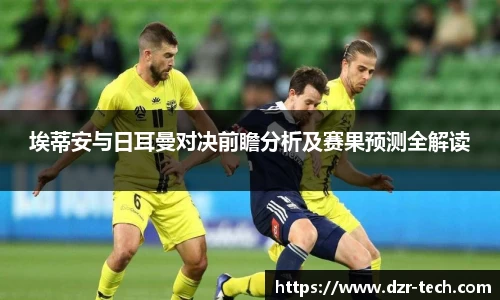 xingkong.com埃蒂安与日耳曼对决前瞻分析及赛果预测全解读