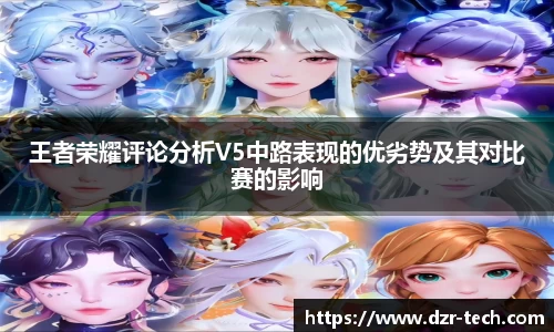 xingkong.com王者荣耀评论分析V5中路表现的优劣势及其对比赛的影响